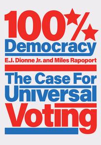100% Democracy (Miles Rapaport & E.J. Dionne): The Case for Universal Voting di E. J. Dionne, Miles Rapoport edito da NEW PR