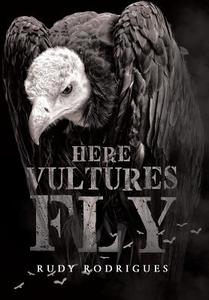 Here Vultures Fly di Rudy Rodrigues edito da Page Publishing, Inc.