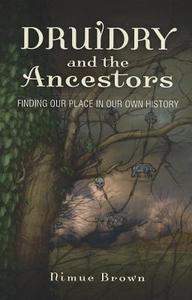 Druidry and the Ancestors di Nimue Brown edito da John Hunt Publishing