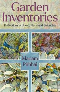 Garden Inventories: Reflections on Land, Place and Belonging di Mariam Pirbhai edito da WOLSAK & WYNN PUBL