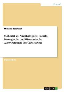 Mobilität vs. Nachhaltigkeit. Soziale, ökologische und ökonomische Auswirkungen des Car-Sharing di Michelle Borchardt edito da GRIN Verlag