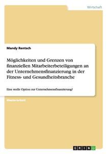 Möglichkeiten und Grenzen von finanziellen Mitarbeiterbeteiligungen an der Unternehmensfinanzierung in der Fitness- und  di Mandy Rentsch edito da GRIN Verlag