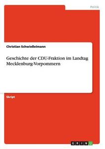 Geschichte der CDU-Fraktion im Landtag Mecklenburg-Vorpommern di Christian Schwießelmann edito da GRIN Publishing