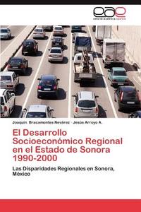 El Desarrollo Socioeconómico Regional en el Estado de Sonora 1990-2000 di Joaquín Bracamontes Nevárez, Jesús Arroyo A. edito da EAE