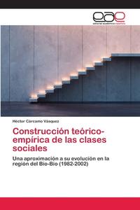 Construcción teórico-empírica de las clases sociales di Héctor Cárcamo Vásquez edito da EAE