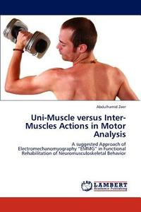 Uni-Muscle versus Inter-Muscles Actions in Motor Analysis di Abdulhamid Zeer edito da LAP Lambert Academic Publishing