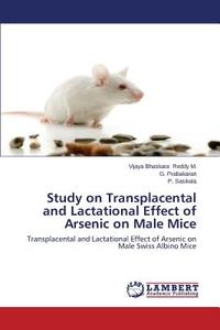 Study on Transplacental and Lactational Effect of Arsenic on Male Mice di Vijaya Bhaskara Reddy M., G. Prabakaran, P. Sasikala edito da LAP Lambert Academic Publishing