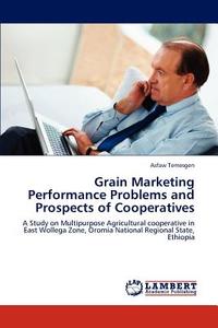 Grain Marketing Performance Problems and Prospects of Cooperatives di Asfaw Temesgen edito da LAP Lambert Acad. Publ.