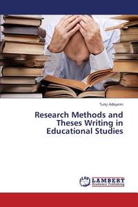 Research Methods and Theses Writing in Educational Studies di Tunji Adeyemi edito da LAP Lambert Academic Publishing