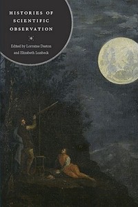 Histories of Scientific Observation di Lorraine Daston edito da The University of Chicago Press