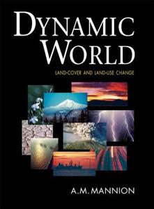 Dynamic World: Land-Cover and Land-Use Change di Antoinette M. Mannion, A. M. Mannion edito da Routledge