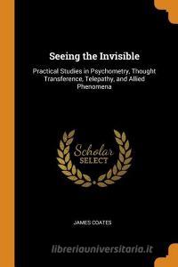 Seeing The Invisible di James Coates edito da Franklin Classics Trade Press