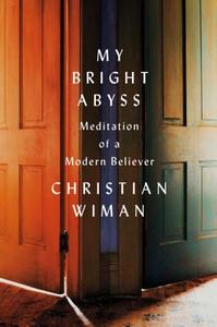 My Bright Abyss: Meditation of a Modern Believer di Christian Wiman edito da FARRAR STRAUSS & GIROUX