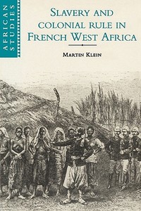 Slavery and Colonial Rule in French West Africa di Martin Klein edito da Cambridge University Press