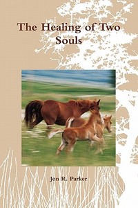 The Healing of Two Souls di Jon R. Parker edito da Lulu.com