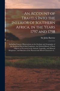 AN ACCOUNT OF TRAVELS INTO THE INTERIOR di JOHN BARROW edito da LIGHTNING SOURCE UK LTD