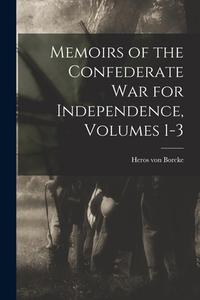 Memoirs of the Confederate War for Independence, Volumes 1-3 di Heros Von Borcke edito da LEGARE STREET PR