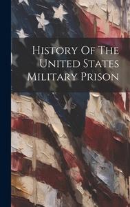 History Of The United States Military Prison di Anonymous edito da Creative Media Partners, LLC
