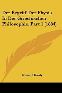 Der Begriff Der Physis in Der Griechischen Philosophie, Part 1 (1884) di Edmund Hardy edito da Kessinger Publishing