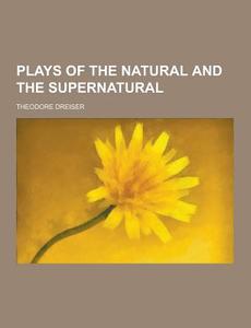 Plays Of The Natural And The Supernatural di Deceased Theodore Dreiser edito da Theclassics.us