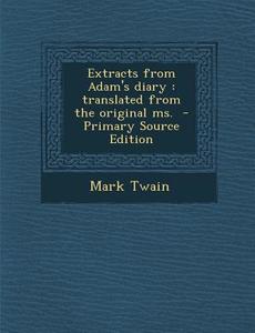 Extracts from Adam's Diary: Translated from the Original Ms. - Primary Source Edition di Mark Twain edito da Nabu Press