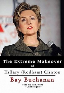 The Extreme Makeover of Hillary (Rodham) Clinton [With Headphones] di Bay Buchanan edito da Findaway World