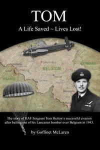 Tom: A Life Saved Lives Lost! di Goffinet McLaren edito da Createspace