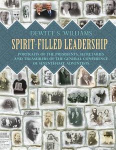 Spirit-Filled Leadership: Portraits of the Presidents, Secretaries and Treasurers of the General Conference of Seventh-D di DeWitt S. Williams edito da XULON PR