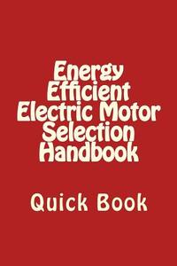 Energy Efficient Electric Motor Selection Handbook: Quick Book di A. Bhatia edito da Createspace