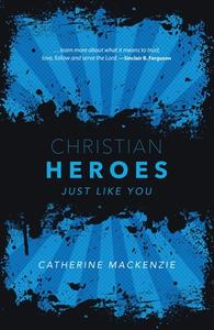Christian Heroes: Just Like You di Catherine Mackenzie edito da CF4KIDS