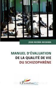Manuel d'évaluation de la qualité de vie du schizophrène di Jean Kaswa Kasiama edito da Editions L'Harmattan