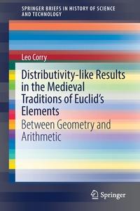 Distributivity-like Results in the Medieval Traditions of Euclid's Elements di Leo Corry edito da Springer International Publishing