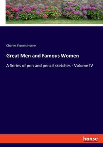 Great Men and Famous Women di Charles Francis Horne edito da hansebooks