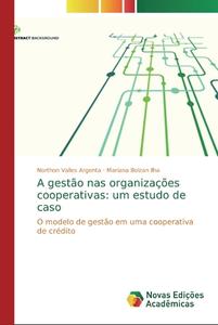 A gestão nas organizações cooperativas: um estudo de caso di Northon Valles Argenta, Mariana Bolzan Ilha edito da Novas Edições Acadêmicas