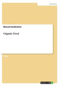 Organic Food di Manuel Handlechner edito da Grin Verlag Gmbh