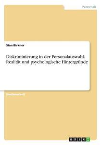 Diskriminierung in der Personalauswahl. Realität und psychologische Hintergründe di Sian Birkner edito da GRIN Verlag