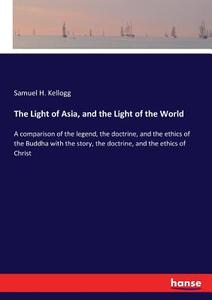 The Light of Asia, and the Light of the World di Samuel H. Kellogg edito da hansebooks