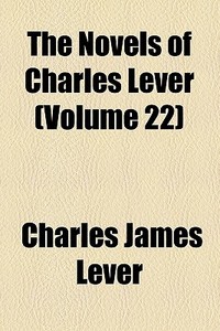 The Novels Of Charles Lever (volume 22) di Charles James Lever edito da General Books Llc