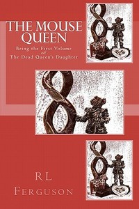 The Mouse Queen: The Dead Queen's Daughter di Rl Ferguson edito da Colbyjack.Net