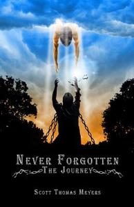 Never Forgotten: The Journey di Scott Thomas Meyers edito da True Beginnings Publishing
