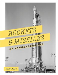 Rockets and Missiles of Vandenberg AFB: 1957-2017 di ,Joseph,T. Page edito da Schiffer Publishing Ltd