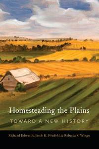 Homesteading the Plains di Richard Edwards, Jacob K. Friefeld, Rebecca S. Wingo edito da University of Nebraska Press
