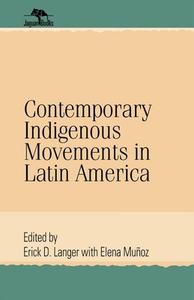 Contemporary Indigenous Movements in Latin America di Erick D. Langer edito da Scholarly Resources Inc.,U.S.