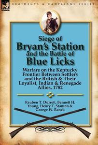 Siege of Bryan's Station and The Battle of Blue Licks di Reuben T. Durrett, Bennett H. Young, Henry T. Stanton edito da LEONAUR