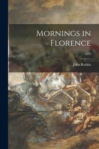 Mornings in Florence; 1895 di John Ruskin edito da LIGHTNING SOURCE INC