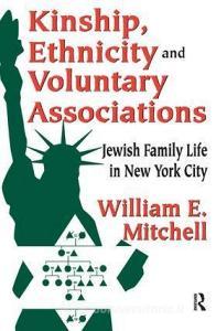 Kinship, Ethnicity and Voluntary Associations: Jewish Family Life in New York City di William E. Mitchell edito da Routledge