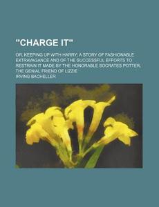"charge It" di Irving Bacheller edito da General Books Llc