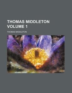 Thomas Middleton Volume 1 di Thomas Middleton edito da Rarebooksclub.com