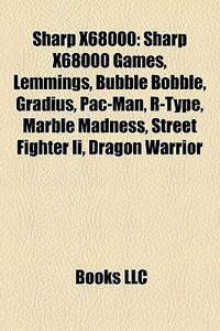 Sharp X68000: Sharp X68000 Games, Lemmings, Bubble Bobble, Gradius, Pac-man, R-type, Marble Madness, Street Fighter Ii, Dragon Warrior di Source Wikipedia edito da Books Llc