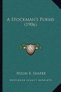 A Stockman's Poems (1906) di Hugh B. Shafer edito da Kessinger Publishing